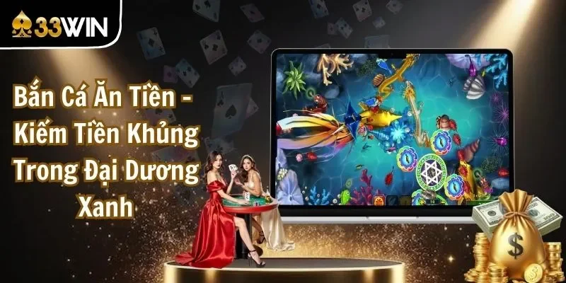 Bắn Cá Ăn Tiền - Kiếm Tiền Khủng Trong Đại Dương Xanh