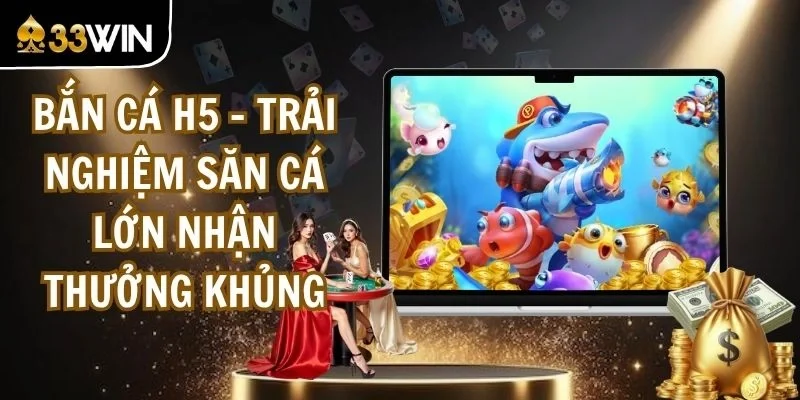 Bắn Cá H5 - Trải Nghiệm Săn Cá Lớn Nhận Thưởng Khủng