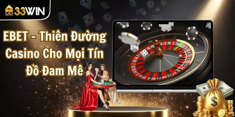 EBET - Thiên Đường Casino Cho Mọi Tín Đồ Đam Mê