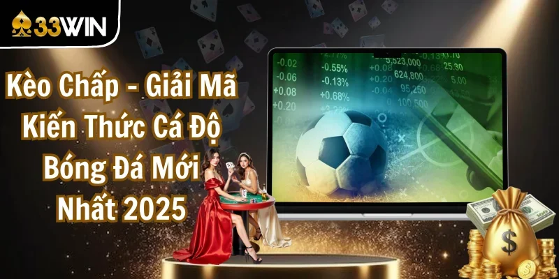 Kèo Chấp - Giải Mã Kiến Thức Cá Độ Bóng Đá Mới Nhất 2025