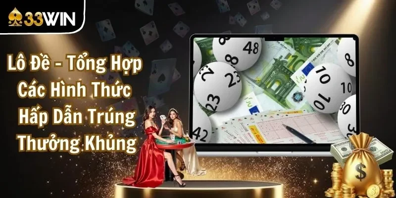 Lô Đề - Tổng Hợp Các Hình Thức Hấp Dẫn Trúng Thưởng Khủng