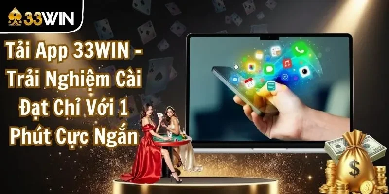 Tải App 33WIN - Trải Nghiệm Cài Đặt Chỉ Với 1 Phút Cực Ngắn