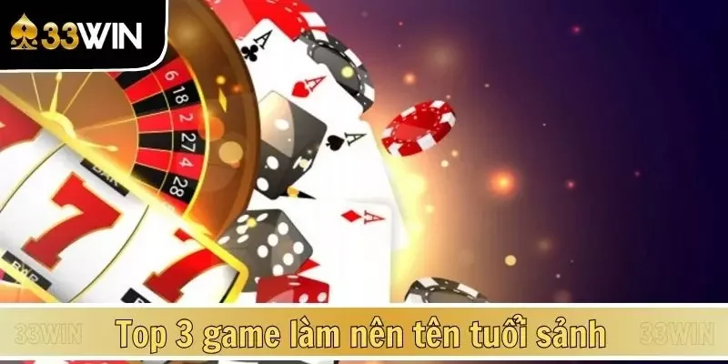 Top 3 game làm nên tên tuổi sảnh