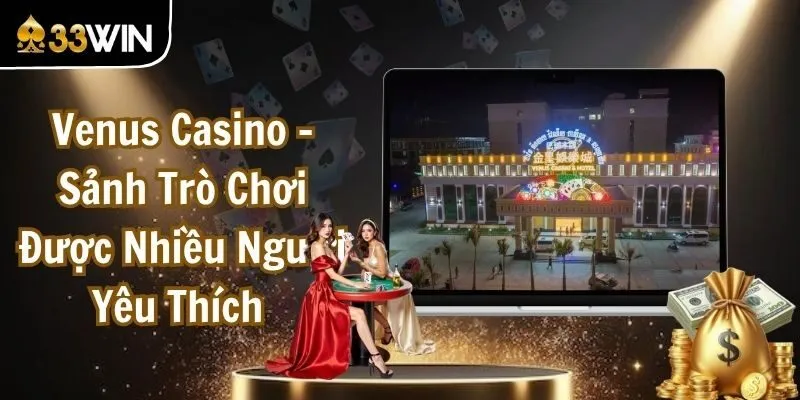 Venus Casino - Sảnh Trò Chơi Được Nhiều Người Yêu Thích